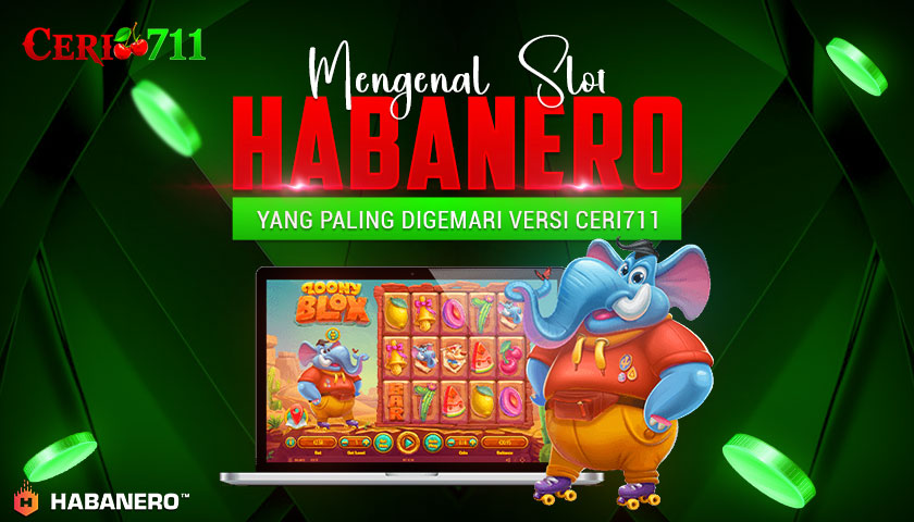 Mengenal Slot Habanero yang Paling Digemari Versi CERI711