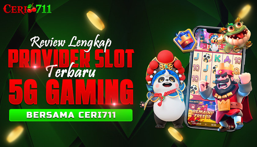 Review Lengkap Provider Slot Terbaru 5G Gaming Bersama CERI711