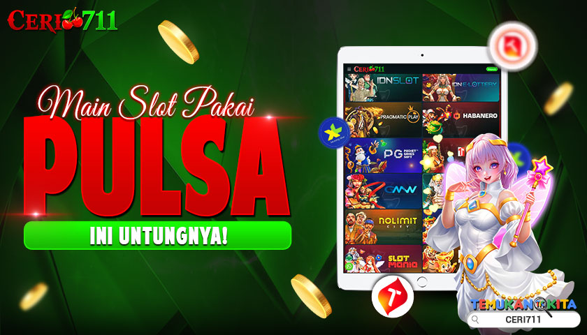 Main Slot Pakai Pulsa, Ini Untungnya!